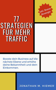 Title: 77 Strategien für mehr Traffic: Booste dein Business auf die nächste Ebene und erhöhe deine Bekanntheit und dein Einkommen, Author: Jonathan M. Hiemer
