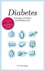 Title: Diabetes - Vorbeugen und Heilen ohne Medikamente: Raus aus der Insulinfalle mit dem 12 Punkte Plan, Author: Dr. Claudia Berger