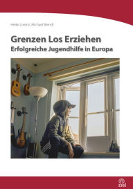 Title: Grenzen Los Erziehen: Erfolgreiche Jugendhilfe in Europa, Author: Heike Lorenz