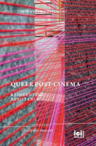 Title: Queer Post-Cinema: Reinventing Resistance, Author: Astrid Deuber-Mankowsky