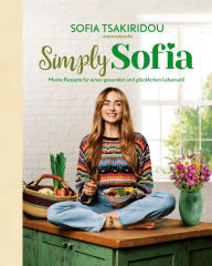 Title: Simply Sofia: Meine Rezepte für einen gesunden und glücklichen Lebensstil, Author: Sofia Tsakiridou