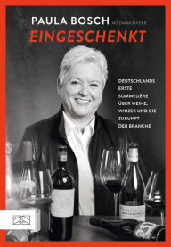 Title: Eingeschenkt: Deutschlands erste Sommelière über Winzer, Weine und die Zukunft der Branche, Author: Paula Bosch