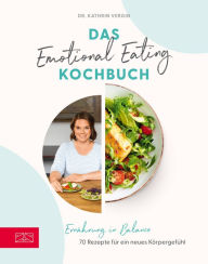 Title: Das Emotional Eating Kochbuch: Ernährung in Balance - 70 Rezepte für ein neues Körpergefühl, Author: Kathrin Vergin