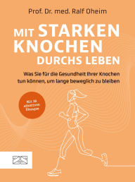 Title: Mit starken Knochen durchs Leben: Was Sie für die Gesundheit Ihrer Knochen tun können, um lange beweglich zu bleiben, Author: Ralf Oheim