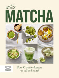 Title: Alles Matcha: Über 50 kreative Rezepte von süss bis herzhaft, Author: ZS-Team