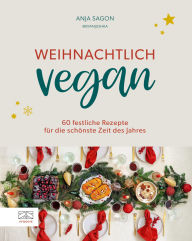 Title: Weihnachtlich vegan: 60 festliche Rezepte für die schönste Zeit des Jahres, Author: Anja Sagon (Romaniszyn)