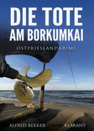 Title: Die Tote am Borkumkai. Ostfrieslandkrimi, Author: Alfred Bekker