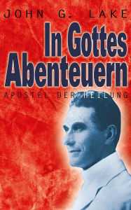 Title: In Gottes Abenteuern, Author: John G. Lake