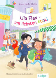 Title: Lila Flax - am liebsten bunt!: Turbulente Schul- und Freundschaftsgeschichte um Vielfalt und Kreativität - Kinderbuch ab 9 Jahre, Author: Anna Keller Keith