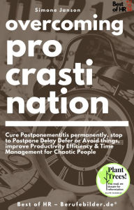 Title: Overcoming Procrastination: Cure Postponementitis permanently, stop to Postpone Delay Defer or Avoid things, improve Productivity Efficiency & Time Management for Chaotic People, Author: Simone Janson