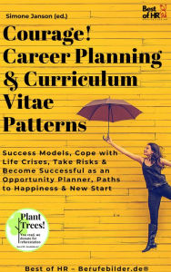 Title: Courage! Career Planning & Curriculum Vitae Patterns: Success Models, Cope with Life Crises, Take Risks & Become Successful as an Opportunity Planner, Paths to Happiness & New Start, Author: Simone Janson