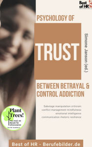 Title: Psychology of Trust! Between Betrayal & Control Addiction: Sabotage manipulation criticism conflict management mindfulness emotional intelligence communication rhetoric resilience, Author: Simone Janson