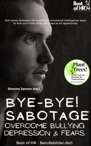 Title: Bye-Bye Sabotage! Overcome Bullying Depression & Fears: Anti-stress strategies for resilience & emotional intelligence, learn to love your inner child, see crises as an opportunity, Author: Simone Janson