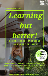 Title: Learning but Better! Digital Education instead of Memory Training: Improve online communication self-motivation & emotional intelligence, achieve goals with anti-stress strategies, Author: Simone Janson