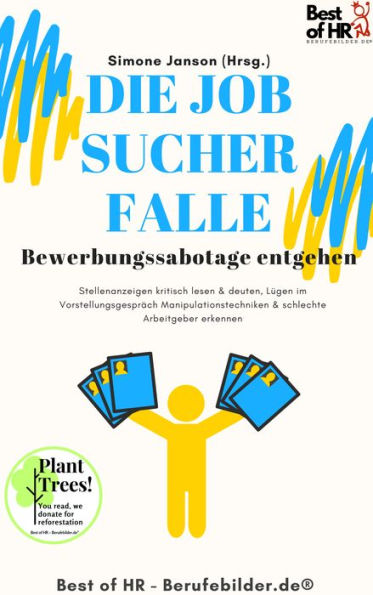 Die Jobsucher-Falle! Bewerbungssabotage entgehen: Stellenanzeigen kritisch lesen & deuten, Lügen im Vorstellungsgespräch Manipulationstechniken & schlechte Arbeitgeber erkennen