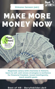 Title: Make More Money Now: Negotiate salary with charisma & rhetoric, learn to sell, anti-stress strategies & resilience for financial freedom, invest intelligently, reach wealth goals, Author: Simone Janson