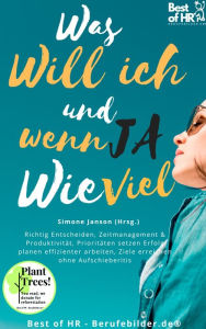 Title: Was will ich & wenn ja wie Viel: Richtig Entscheiden, Zeitmanagement & Produktivität, Prioritäten setzen Erfolg planen effizienter arbeiten, Ziele erreichen ohne Aufschieberitis, Author: Simone Janson