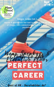 Title: Perfect Career? Wear Sneakers & Climb to the Executive Floor: Choices & applications that lead to success, find the job of dreams, learn communication rhetoric & team psychology, Author: Simone Janson