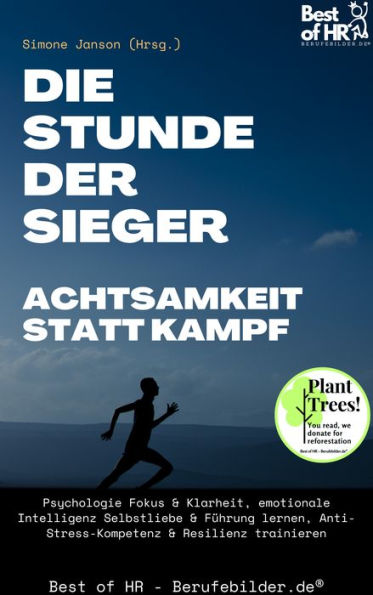 Die Stunde der Sieger - Achtsamkeit statt Kampf: Psychologie Fokus & Klarheit, emotionale Intelligenz Selbstliebe & Führung lernen, Anti-Stress-Kompetenz & Resilienz trainieren