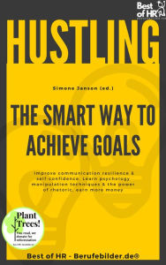 Title: Hustling - The Smart Way to Achieve Goals: Improve communication resilience & self-confidence, Learn psychology manipulation techniques & the power of rhetoric, earn more money, Author: Simone Janson