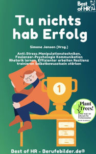 Title: Tue nichts hab Erfolg: Anti-Stress-Manipulationstechniken, Faulenzer-Psychologie Kommunikation Rhetorik lernen, Effizienter arbeiten Resilienz trainieren Selbstbewusstsein stärken, Author: Simone Janson