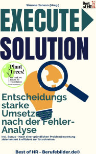 Title: Execute Solution - Entscheidungsstarke Umsetzung nach der Fehler-Analyse: Incl. Bonus - Nach einer gründlichen Problembewertung zielorientiert & effizient zur Tat schreiten, Author: Simone Janson