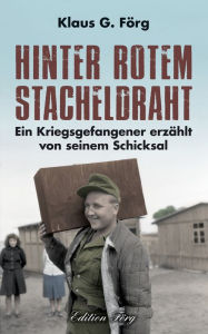 Title: Hinter rotem Stacheldraht: Ein Kriegsgefangener erzählt von seinem Schicksal, Author: Klaus G. Förg