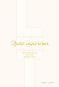 Title: LICHT aufdrehen: Der einfache Weg zu einer besseren Welt, Author: Günter Peham