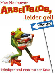 Title: Arbeitslos, leider geil!: Ein ganz persönliches Tagebuch, Author: Markus Neumeyer