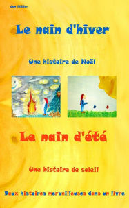 Title: Le nain d'hiver - Le nain d'été: Une histoire de noël - Une histoire de soleil, Author: Jan Müller