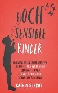 Title: Hochsensible Kinder: Hochsensibilität bei Kindern verstehen, Author: Katrin Specht