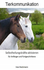 Title: Tierkommunikation - Selbstheilungskräfte aktivieren: für Anfänger und Fortgeschrittene, Author: Ines Heckmann
