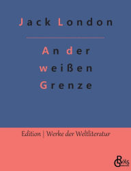 Title: An der weißen Grenze, Author: Jack London