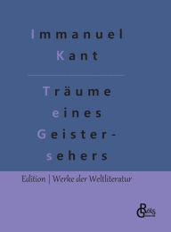 Title: Träume eines Geistersehers: Erläutert durch Träume der Metaphysik, Author: Immanuel Kant
