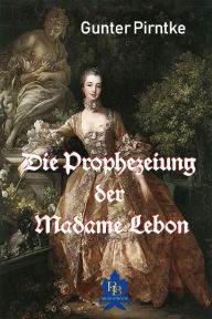 Title: Die Prophezeiung der Madame Lebon, Author: Gunter Pirntke