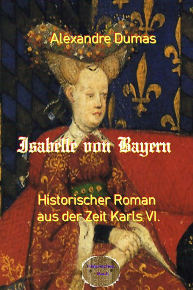 Isabelle von Bayern: Historischer Roman aus der Zeit Karls VI.
