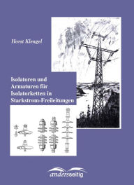 Title: Isolatoren und Armaturen für Isolatorketten in Starkstrom-Freileitungen, Author: Horst Klengel