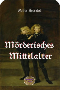 Title: Mörderisches Mittelalter, Author: Walter Brendel