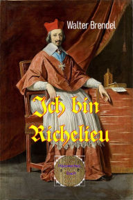 Title: Ich bin Richelieu, Author: Walter Brendel