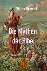 Title: Die Mythen der Bibel: Wahrheit oder Legende, Author: Walter Brendel