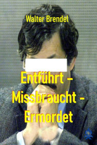 Title: Entführt - Missbraucht - Ermordet: Der Fall Dutroux, Author: Walter Brendel