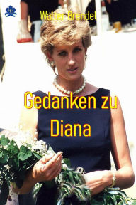 Title: Gedanken zu Diana: Eine Erinnerung an die Königin der Herzen, Author: Walter Brendel