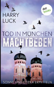 Title: Tod in München - Machtbeben: Der vierte Fall für Sonne und Litzka:Kriminalroman, Author: Harry Luck