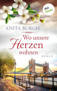 Title: Wo unsere Herzen wohnen: Roman, Author: Anita Burgh