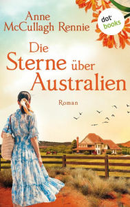 Title: Die Sterne über Australien: Roman, Author: Anne McCullagh Rennie