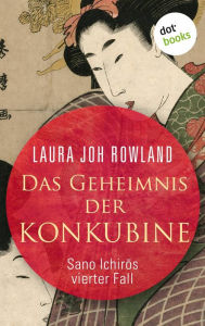 Title: Das Geheimnis der Konkubine: Sano Ichir?s vierter Fall: Historischer Kriminalroman. Fesselnde Japan-Spannung: »Einfach meisterhaft«, sagt Publishers Weekly, Author: Laura Joh Rowland