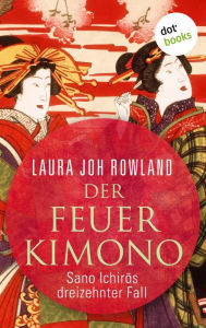 Title: Der Feuerkimono: Sano Ichir?s dreizehnter Fall: Historischer Kriminalroman. Das Spannungs-Highlight aus dem alten Japan, Author: Laura Joh Rowland