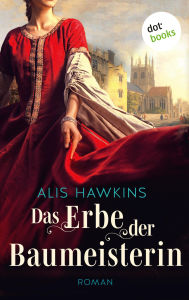 Title: Das Erbe der Baumeisterin: Roman. Der Bau einer Universität im 14. Jahrhundert, das schicksalsvolle Leben einer Zimmermeisterin, Author: Alis Hawkins