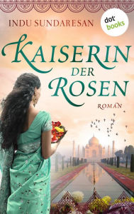 Title: Die Kaiserin der Rosen: Roman, Author: Indu Sundaresan