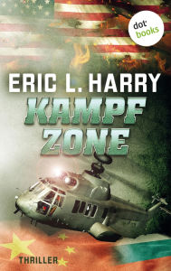 Title: Kampfzone: Thriller - Ein Action-Thriller mit einem erschreckend realistischen Zukunftsszenario, Author: Eric L. Harry